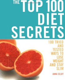 The Top 100 Diet Secrets - 100 Tried And Tested Ways To Lose Weight And Stay Slim