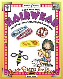 Make Your Own Hairwear: Beaded Barrettes, Clips, Dangles and Headbands (Quick Starts for Kids!)