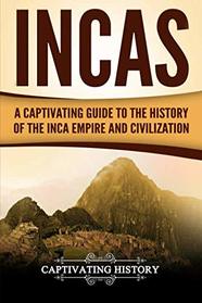 Incas: A Captivating Guide to the History of the Inca Empire and Civilization