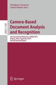 Camera-Based Document Analysis and Recognition: 4th International Workshop, CBDAR 2011, Beijing, China, September 22, 2011, Revised Selected Papers (Lecture Notes in Computer Science)