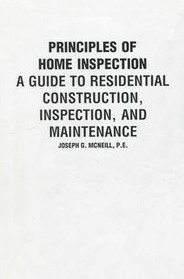 Principles of Home Inspection  A Guide to Residential Construction, Inspection, and Maintenance