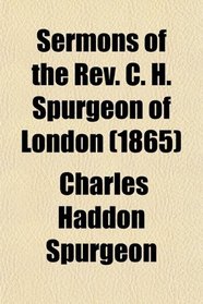 Sermons of the Rev. C. H. Spurgeon of London