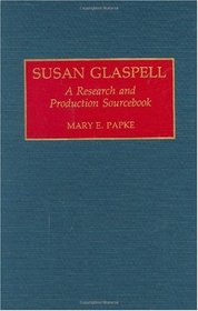 Susan Glaspell: A Research and Production Sourcebook (Modern Dramatists Research and Production Sourcebooks)