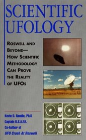 Scientific Ufology : Roswell and Beyond--How Scientific Methodology Can Prove the Reality of Ufos