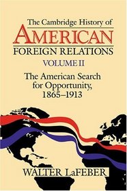 The Cambridge History of American Foreign Relations: The American Search for Opportunity, 1865-1913, vol. 2