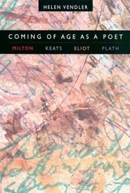 Coming of Age as a Poet : Milton, Keats, Eliot, Plath