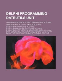 Delphi Programming - DateUtils Unit: CompareDateTime Routine, CompareDate Routine, CompareTime Routine, DateOf Routine, DateTimeToJulianDate Routine, ... DayOfTheMonth Routine, DayOfTheWeek Routine