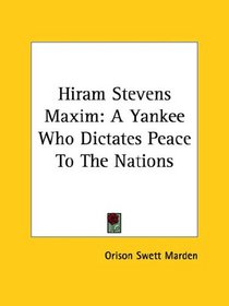 Hiram Stevens Maxim: A Yankee Who Dictates Peace to the Nations