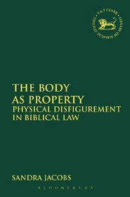 The Body as Property: Physical Disfigurement in Biblical Law (Library of Hebrew Bible/Old Testament Studies)