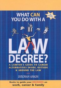 What Can You Do With a Law Degree?: A Lawyer's Guide to Career Alternatives Inside, Outside and Around the Law