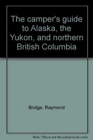 The camper's guide to Alaska, the Yukon, and northern British Columbia