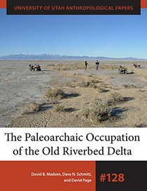 The Paleoarchaic Occupation of the Old River Bed Delta (University of Utah Anthropological Paper)