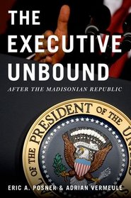 The Executive Unbound: After the Madisonian Republic