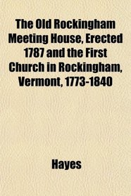 The Old Rockingham Meeting House, Erected 1787 and the First Church in Rockingham, Vermont, 1773-1840