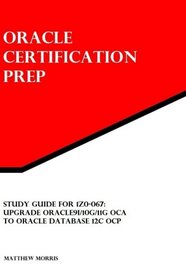 Study Guide for 1Z0-067: Upgrade Oracle9i/10g/11g OCA to Oracle Database 12c OCP: Oracle Certification Prep