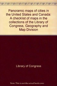 Panoramic maps of cities in the United States and Canada: A checklist of maps in the collections of the Library of Congress, Geography and Map Division
