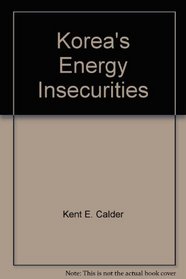 Korea's Energy Insecurities: Comparative and Regional Perspectives