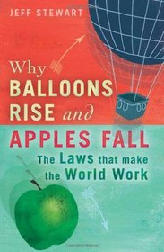 Why Balloons Rise and Apples Fall: The Laws That Make the World Work. Jeff Stewart