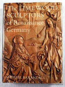 The Limewood Sculptors of Renaissance Germany, 1475-1525: Images and Circumstances