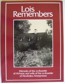 Lois Remembers: Memoirs of the Co-Founder of Al-Anon and Wife of the Co-Founder of Alcoholics Anonymous.