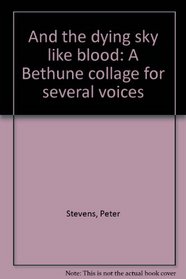 And the dying sky like blood: A Bethune collage for several voices