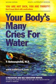 Your Body's Many Cries for Water: You Are Not Sick, You Are Thirsty: Don't Treat Thirst With Medications