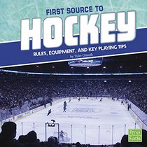 First Source to Hockey: Rules, Equipment, and Key Playing Tips (First Sports Source)