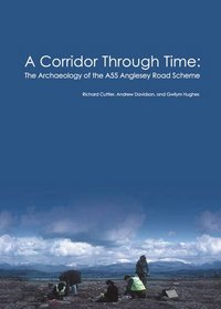 A Corridor Through Time: the archaeology of the A55 Anglesey Road Scheme