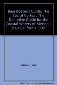 Baja Boater's Guide: The Sea of Cortez : The Definitive Guide for the Coastal Waters of Mexico's Baja California