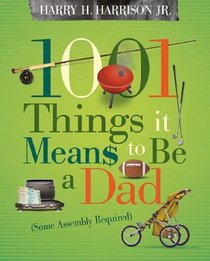 1001 Things it Means to Be a Dad: (Some Assembly Required)