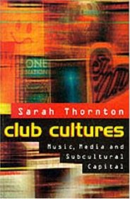 Club Cultures: Music, Media and Subcultural Capital