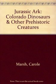 Jurassic Ark: Colorado Dinosaurs & Other Prehistoric Creatures