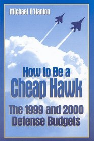 How to Be a Cheap Hawk: The 1999 and 2000 Defense Budgets (Studies in Foreign Policy)