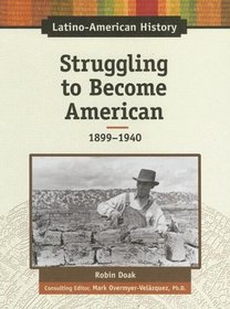 Struggling to Become American, 1899-1940 (Latino-American History)