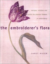 The Embroiderer's Floral: Designs, Stitches  Motifs for Poular Flowers in Embroidery