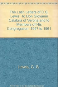 The Latin Letters of C.S. Lewis: To Don Giovanni Calabria of Verona and to Members of His Congregation, 1947 to 1961
