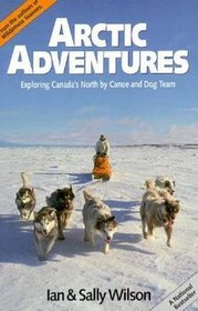 Arctic Adventures: Exploring Canada's North by Canoe and Dog Team (Arctic Adventures)