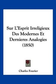 Sur L'Esprit Irreligieux Des Modernes Et Dernieres Analogies (1850) (French Edition)