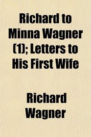 Richard to Minna Wagner (1); Letters to His First Wife