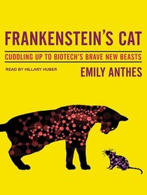 Frankenstein's Cat: Cuddling Up to Biotech's Brave New Beasts