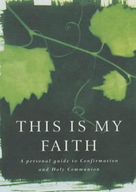 This is My Faith: A Personal Guide to Confirmation and Holy Communion