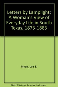 Letters by Lamplight: A Women's View of Everyday Life in South Texas 1873-1884