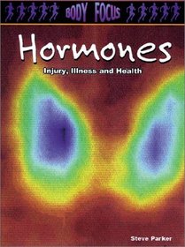 Hormones: Injury, Illness and Health (Body Focus: the Science of Health, Injury and Disease)
