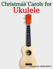 Christmas Carols for Ukulele: Easy Songs in Standard Notation & Tablature!