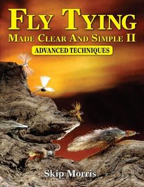 Fly Tying Made Clear And Simple II: Advanced Techniques