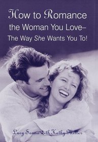 How to Romance the Woman You Love--The Way She Wants You To!