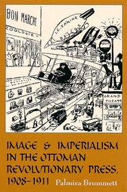 Image and Imperialism in the Ottoman Revolutionary Press, 1908-1911 (S U N Y Series in the Social and Economic History of the Middle East)