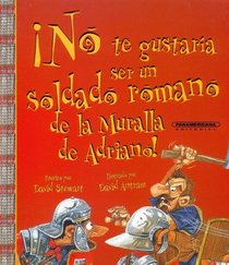 No te gustaria ser un soldado romano de la Muralla de Adriano (Spanish Edition)