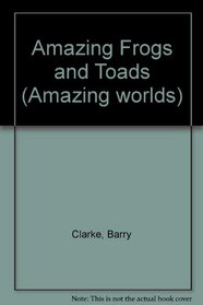 Amazing Frogs and Toads (Amazing worlds)