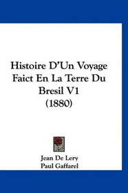 Histoire D'Un Voyage Faict En La Terre Du Bresil V1 (1880) (French Edition)